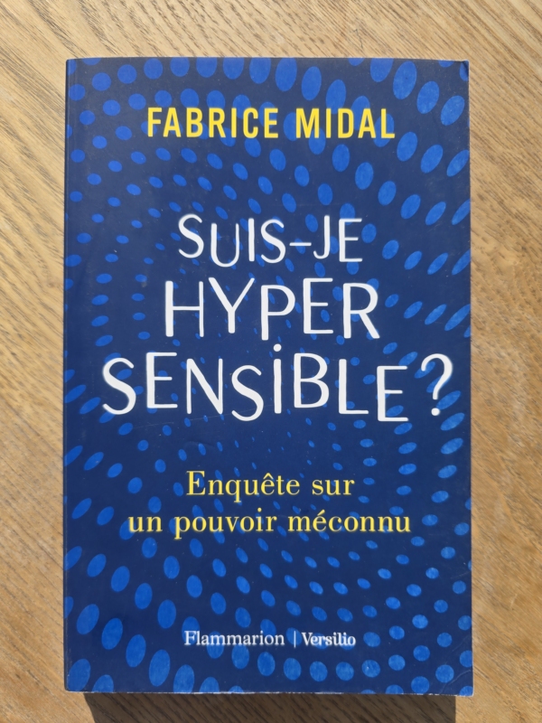 Suis-je hypersensible ? Enquête sur un pouvoir méconnu
