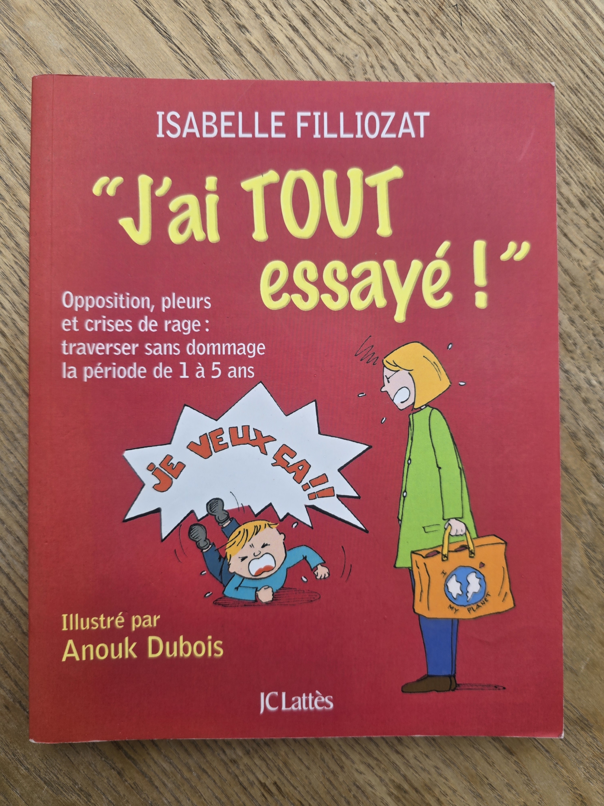 J'ai tout essayé: Opposition, pleurs et crises de rage: Traverser sans dommage la période de 1 à 5 ans