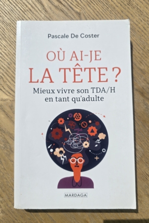 Où ai-je la tête ? Mieux vivre son TDA/H en tant qu'adulte