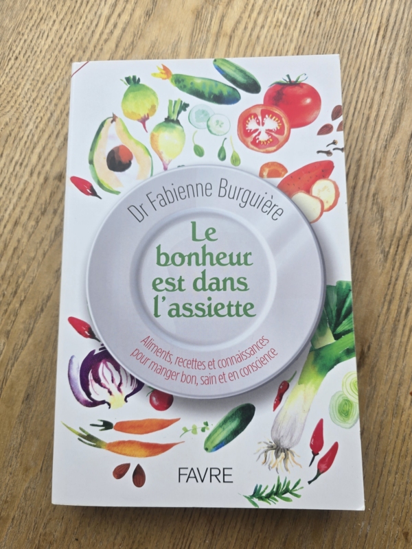 Le bonheur est dans l'assiette - Aliments, recettes et connaissances pour manger, bon sain et en con