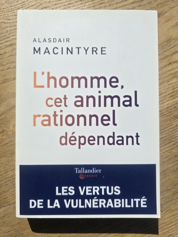 L'homme, cet animal rationnel dépendant : les vertus de la vulnérabilité